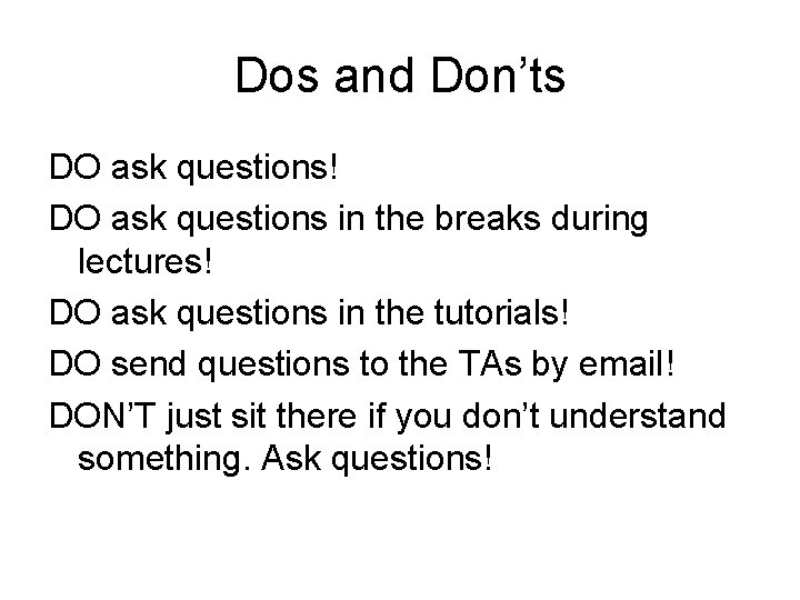 Dos and Don’ts DO ask questions! DO ask questions in the breaks during lectures!