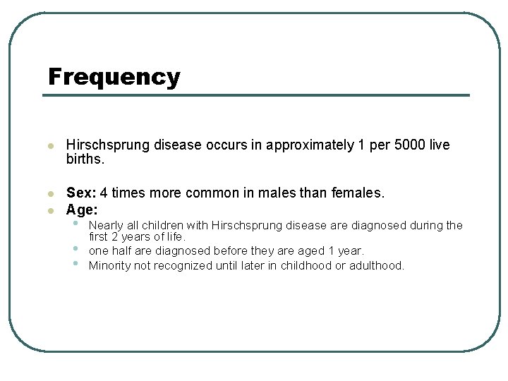 Frequency l Hirschsprung disease occurs in approximately 1 per 5000 live births. l Sex: