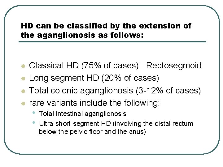 HD can be classified by the extension of the aganglionosis as follows: l l