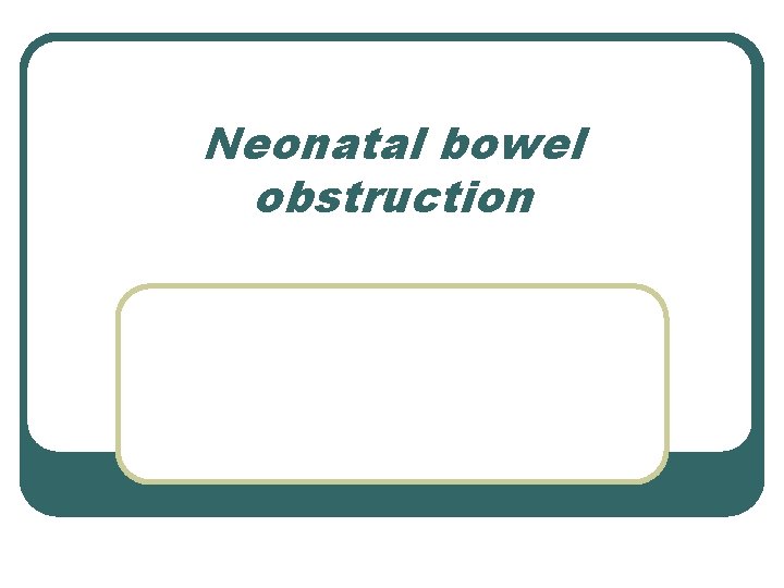 Neonatal bowel obstruction 