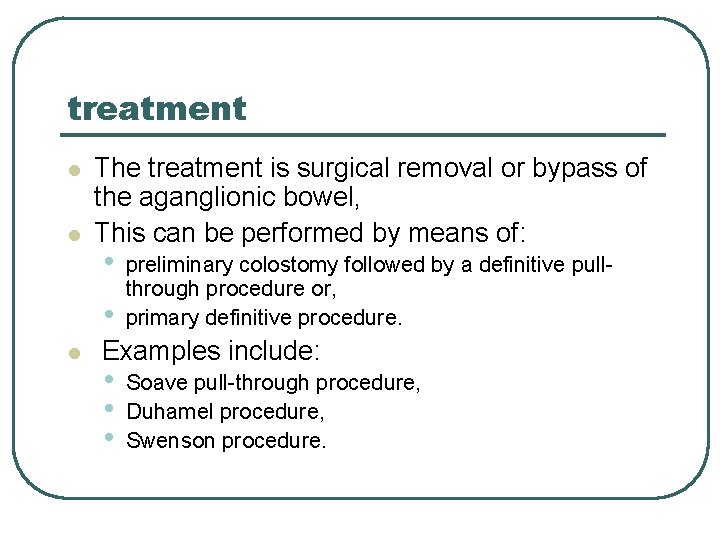 treatment l l The treatment is surgical removal or bypass of the aganglionic bowel,