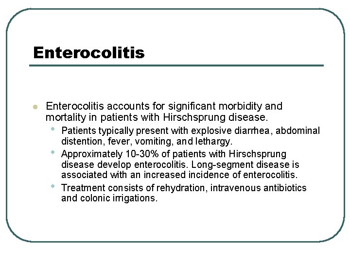 Enterocolitis l Enterocolitis accounts for significant morbidity and mortality in patients with Hirschsprung disease.