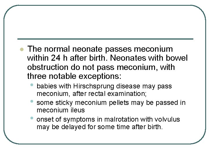 l The normal neonate passes meconium within 24 h after birth. Neonates with bowel