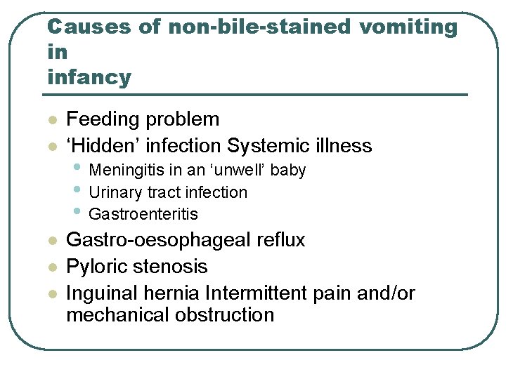 Causes of non-bile-stained vomiting in infancy l l l Feeding problem ‘Hidden’ infection Systemic