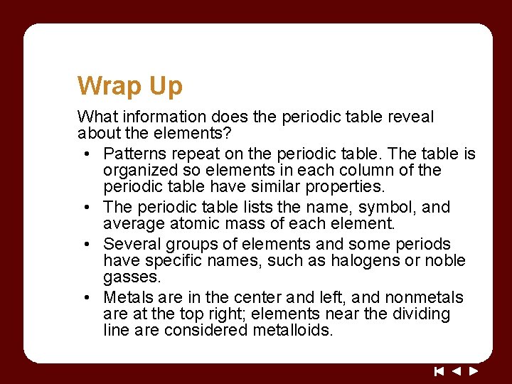 Wrap Up What information does the periodic table reveal about the elements? • Patterns