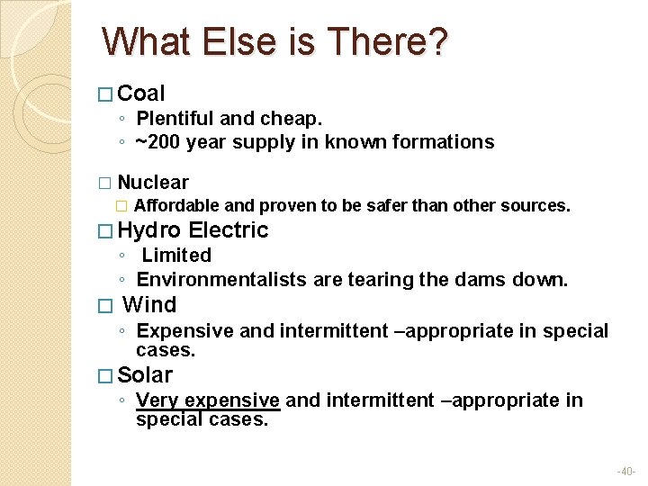 What Else is There? � Coal ◦ Plentiful and cheap. ◦ ~200 year supply