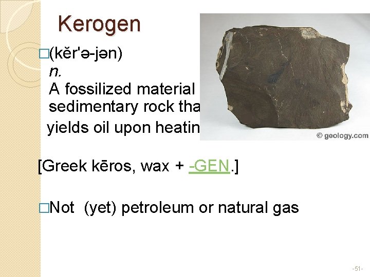 Kerogen �(kĕr'ə-jən) n. A fossilized material in shale and other sedimentary rock that yields