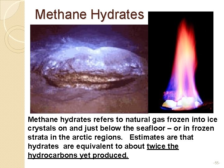 Methane Hydrates Methane hydrates refers to natural gas frozen into ice crystals on and