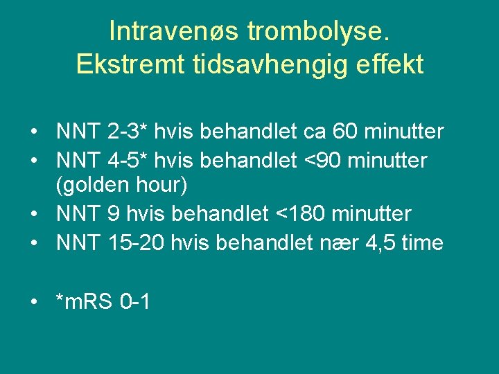 Intravenøs trombolyse. Ekstremt tidsavhengig effekt • NNT 2 -3* hvis behandlet ca 60 minutter