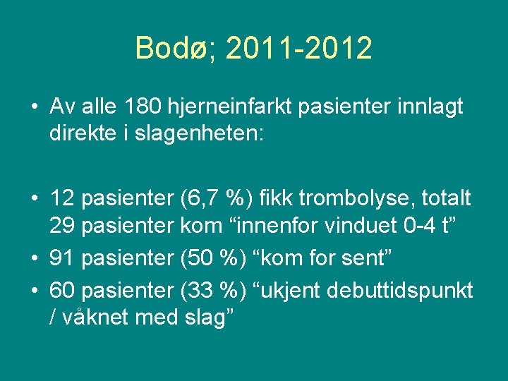 Bodø; 2011 -2012 • Av alle 180 hjerneinfarkt pasienter innlagt direkte i slagenheten: •