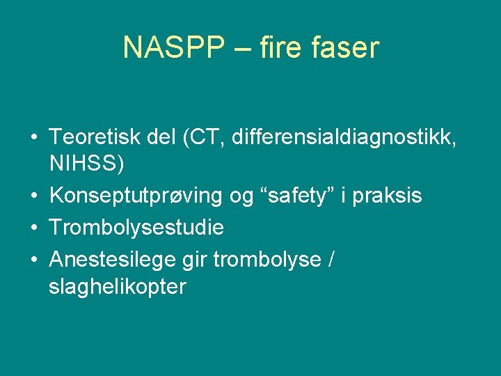 NASPP – fire faser • Teoretisk del (CT, differensialdiagnostikk, NIHSS) • Konseptutprøving og “safety”