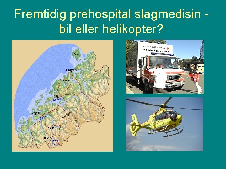 Fremtidig prehospital slagmedisin bil eller helikopter? 