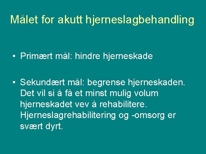 Målet for akutt hjerneslagbehandling • Primært mål: hindre hjerneskade • Sekundært mål: begrense hjerneskaden.