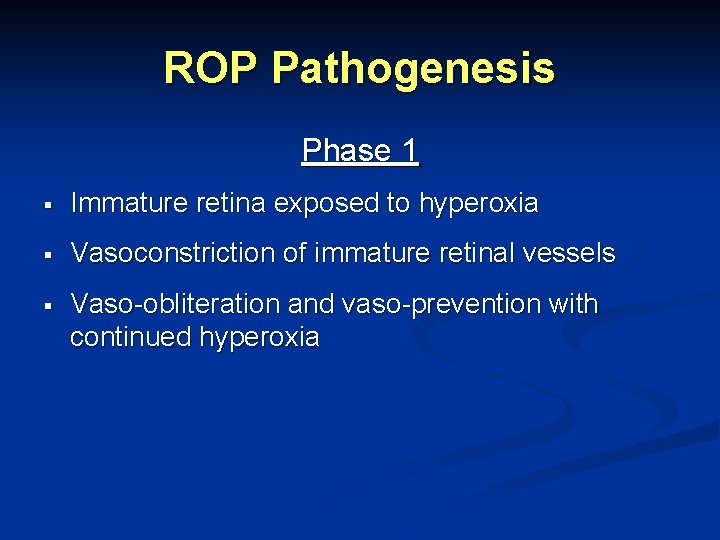 ROP Pathogenesis Phase 1 § Immature retina exposed to hyperoxia § Vasoconstriction of immature