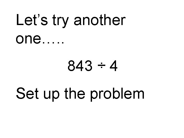 Let’s try another one…. . 843 ÷ 4 Set up the problem 