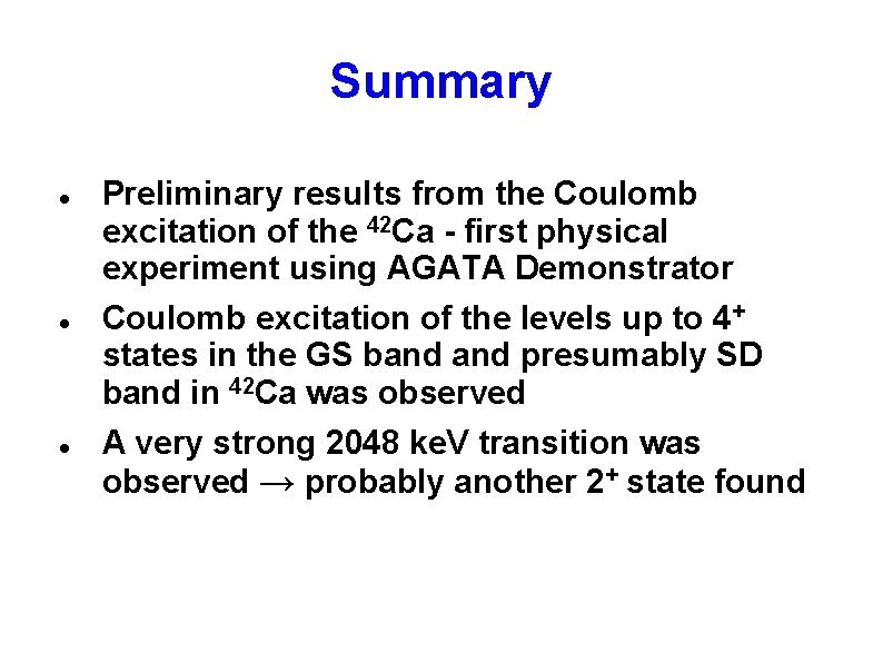 Summary Preliminary results from the Coulomb excitation of the 42 Ca - first physical