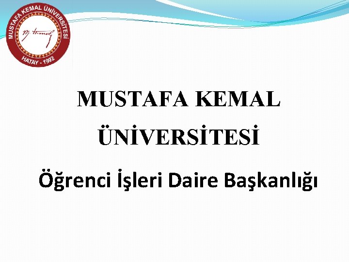 MUSTAFA KEMAL ÜNİVERSİTESİ Öğrenci İşleri Daire Başkanlığı 