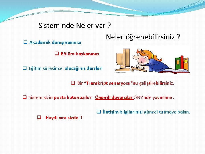 Sisteminde Neler var ? Neler öğrenebilirsiniz ? q Akademik danışmanınızı q Bölüm başkanınızı q