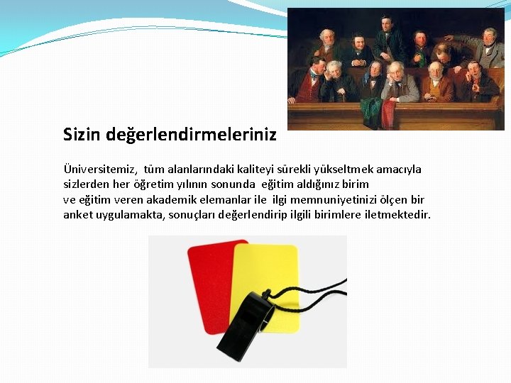 Sizin değerlendirmeleriniz Üniversitemiz, tüm alanlarındaki kaliteyi sürekli yükseltmek amacıyla sizlerden her öğretim yılının sonunda