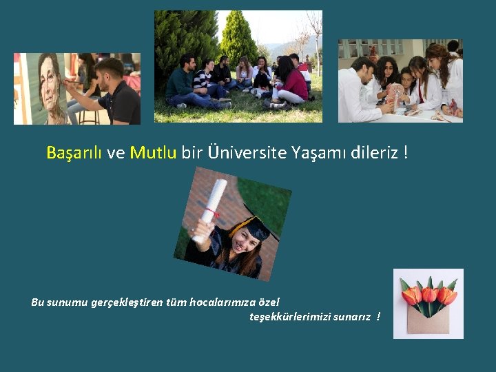 Başarılı ve Mutlu bir Üniversite Yaşamı dileriz ! Bu sunumu gerçekleştiren tüm hocalarımıza özel