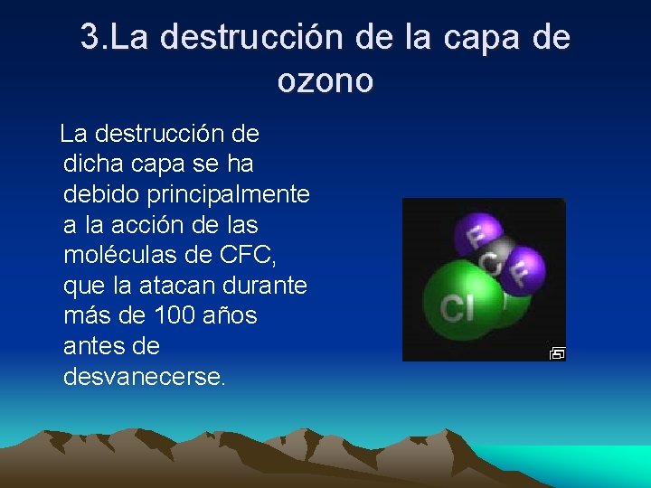 3. La destrucción de la capa de ozono La destrucción de dicha capa se