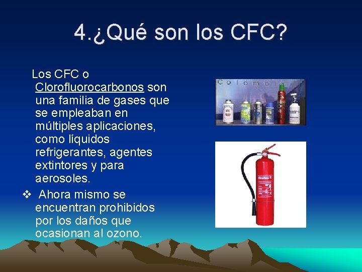 4. ¿Qué son los CFC? Los CFC o Clorofluorocarbonos son una familia de gases
