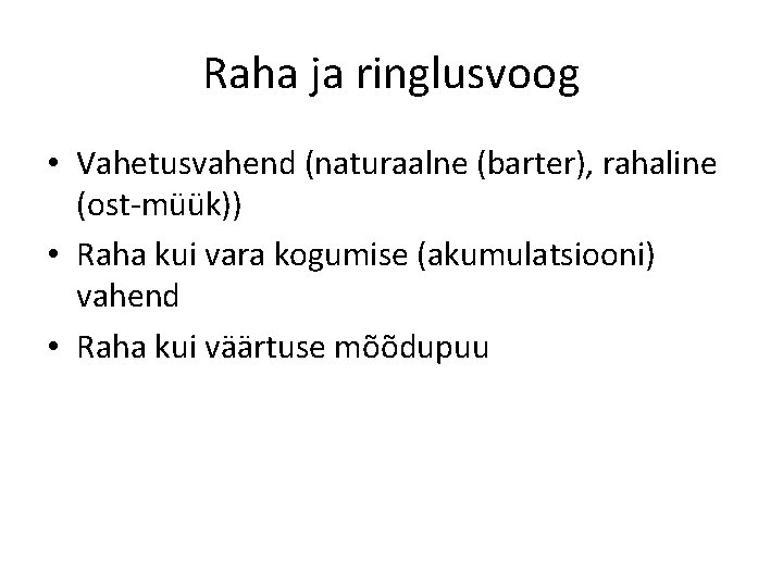 Raha ja ringlusvoog • Vahetusvahend (naturaalne (barter), rahaline (ost-müük)) • Raha kui vara kogumise