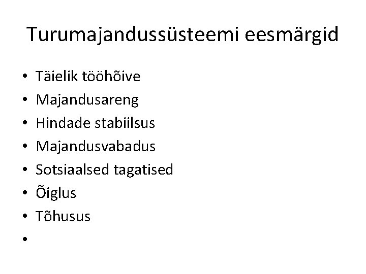 Turumajandussüsteemi eesmärgid • • Täielik tööhõive Majandusareng Hindade stabiilsus Majandusvabadus Sotsiaalsed tagatised Õiglus Tõhusus