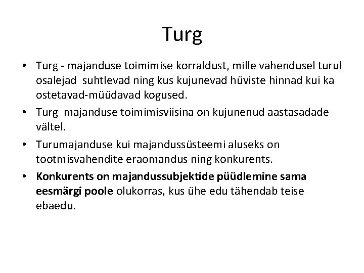 Turg • Turg - majanduse toimimise korraldust, mille vahendusel turul osalejad suhtlevad ning kus