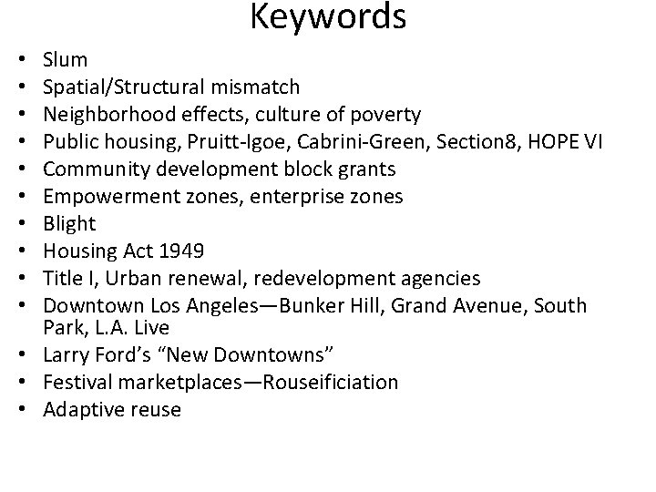 Keywords Slum Spatial/Structural mismatch Neighborhood effects, culture of poverty Public housing, Pruitt-Igoe, Cabrini-Green, Section