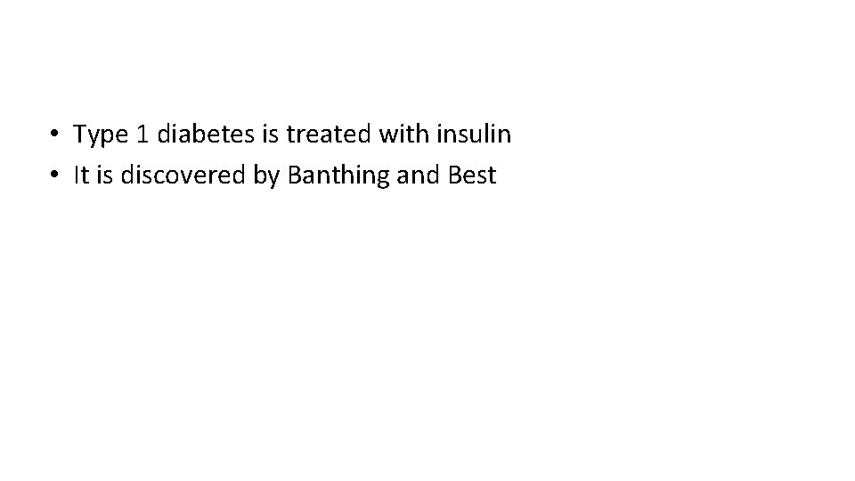  • Type 1 diabetes is treated with insulin • It is discovered by