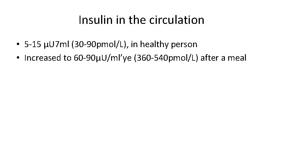 Insulin in the circulation • 5 -15 μU 7 ml (30 -90 pmol/L), in