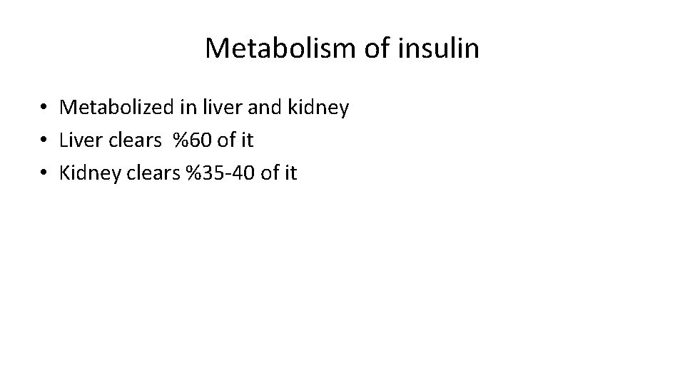 Metabolism of insulin • Metabolized in liver and kidney • Liver clears %60 of