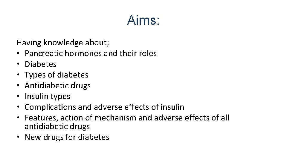 Aims: Having knowledge about; • Pancreatic hormones and their roles • Diabetes • Types