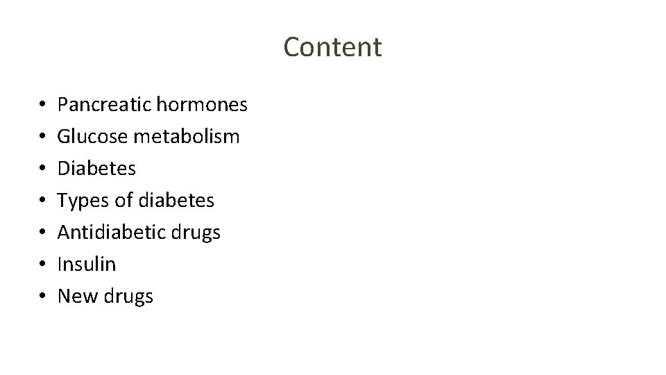 Content • • Pancreatic hormones Glucose metabolism Diabetes Types of diabetes Antidiabetic drugs Insulin