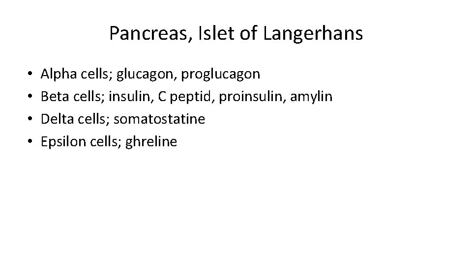 Pancreas, Islet of Langerhans • • Alpha cells; glucagon, proglucagon Beta cells; insulin, C