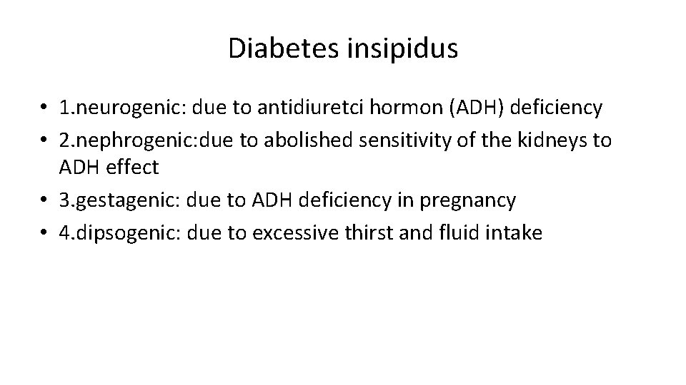 Diabetes insipidus • 1. neurogenic: due to antidiuretci hormon (ADH) deficiency • 2. nephrogenic: