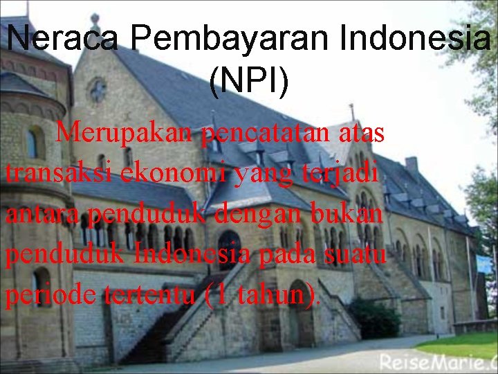 Neraca Pembayaran Indonesia (NPI) Merupakan pencatatan atas transaksi ekonomi yang terjadi antara penduduk dengan