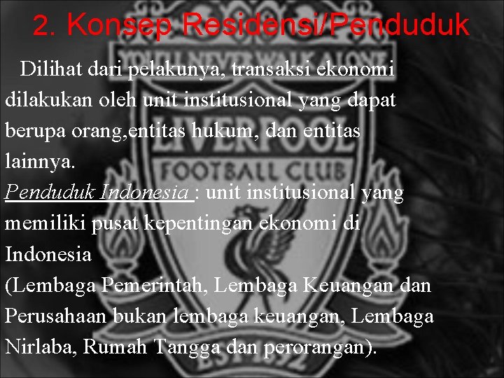 2. Konsep Residensi/Penduduk Dilihat dari pelakunya, transaksi ekonomi dilakukan oleh unit institusional yang dapat