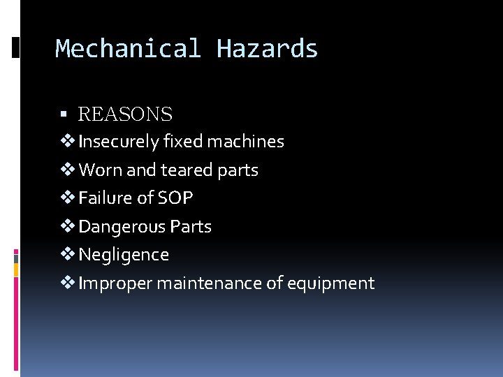 Mechanical Hazards REASONS v Insecurely fixed machines v Worn and teared parts v Failure