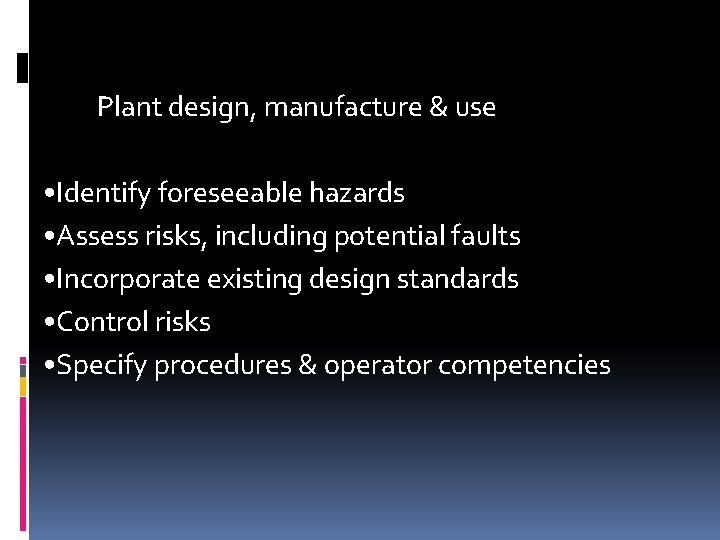 Plant design, manufacture & use • Identify foreseeable hazards • Assess risks, including potential