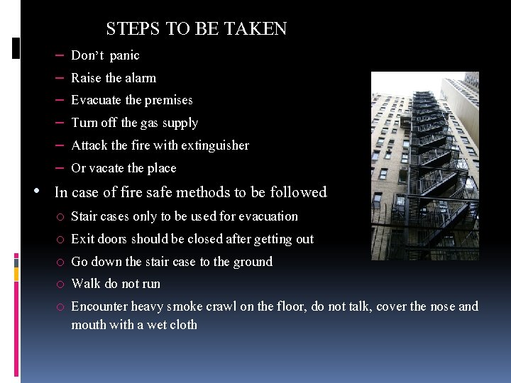 STEPS TO BE TAKEN – – – Don’t panic Raise the alarm Evacuate the