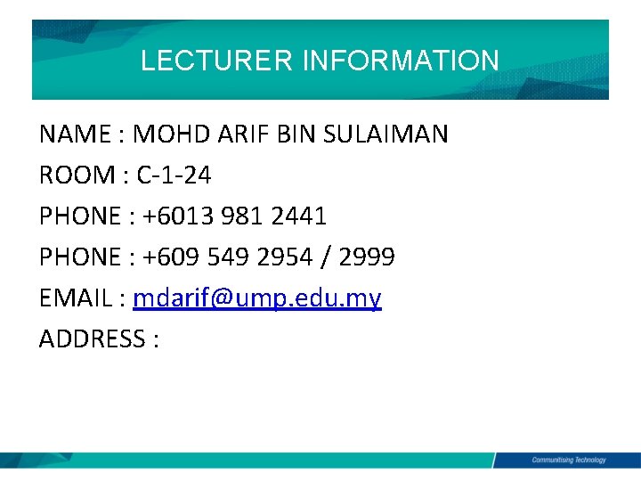 LECTURER INFORMATION NAME : MOHD ARIF BIN SULAIMAN ROOM : C-1 -24 PHONE :