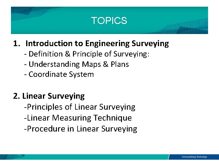 TOPICS 1. Introduction to Engineering Surveying - Definition & Principle of Surveying: - Understanding