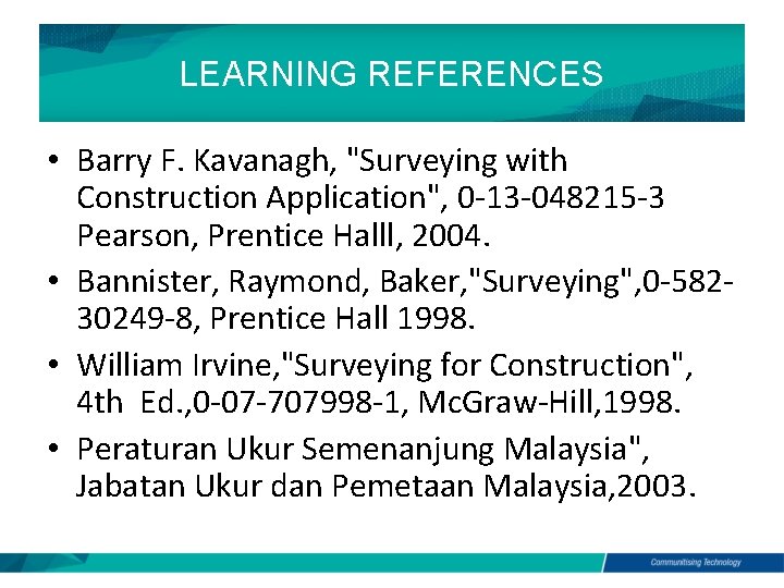 LEARNING REFERENCES • Barry F. Kavanagh, "Surveying with Construction Application", 0 -13 -048215 -3