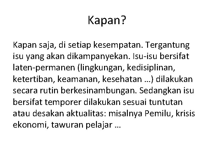 Kapan? Kapan saja, di setiap kesempatan. Tergantung isu yang akan dikampanyekan. Isu-isu bersifat laten-permanen