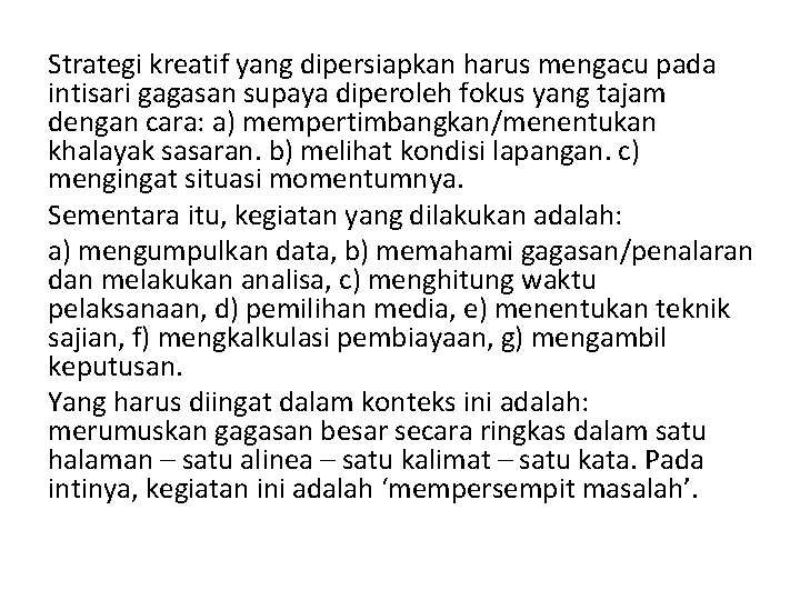 Strategi kreatif yang dipersiapkan harus mengacu pada intisari gagasan supaya diperoleh fokus yang tajam