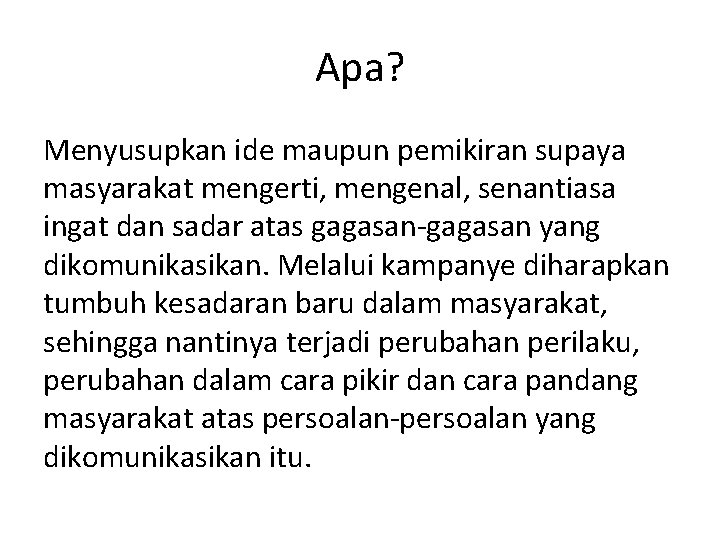 Apa? Menyusupkan ide maupun pemikiran supaya masyarakat mengerti, mengenal, senantiasa ingat dan sadar atas