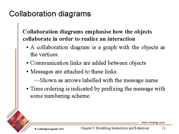 Collaboration diagrams emphasise how the objects collaborate in order to realize an interaction •