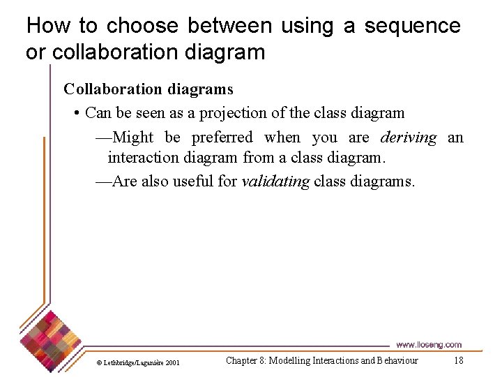 How to choose between using a sequence or collaboration diagram Collaboration diagrams • Can